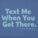 Life is Good Women's Crusher Tee - Text Me When You Get There